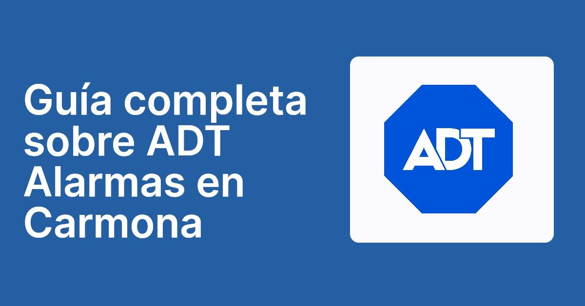 Guía completa sobre ADT Alarmas en Carmona